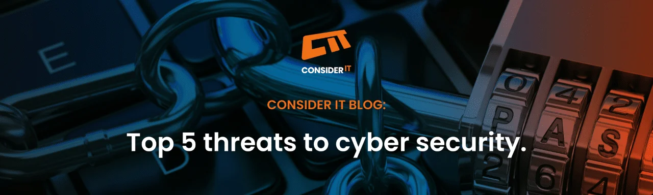 5 Threats to your Cyber Security you need to consider 