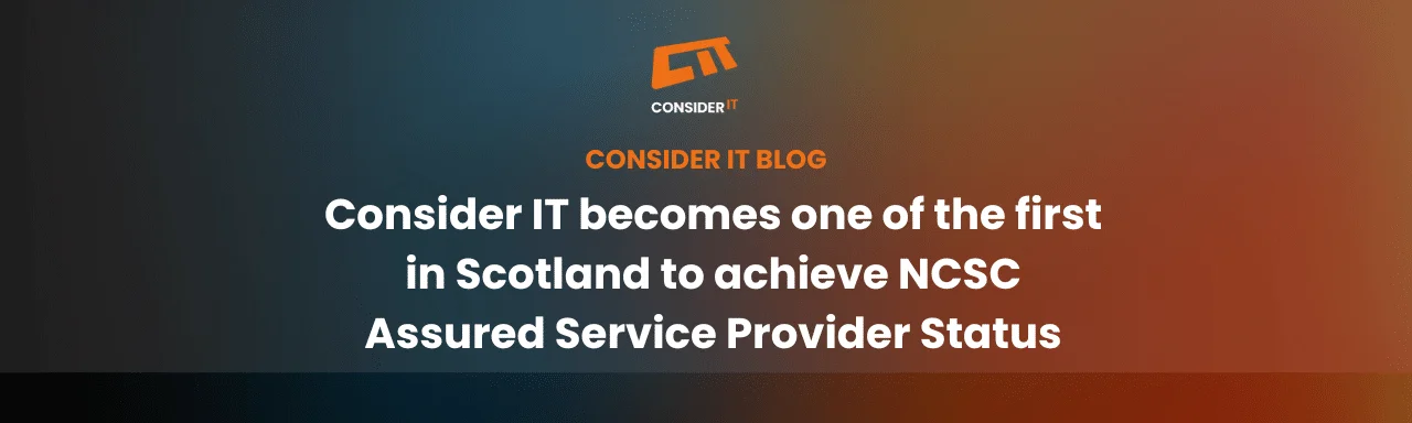 Consider IT Becomes One of the First in Scotland to Achieve NCSC Assured Service Provider Status