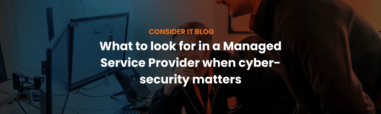What to look for in a Managed Service Provider when cyber-security matters