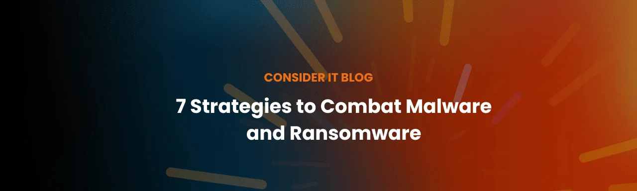 Staying Ahead of the Game: 7 Strategies to Combat Malware and Ransomware