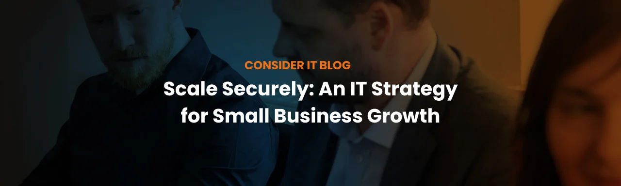 Scale Securely: An IT Strategy for Small Business Growth