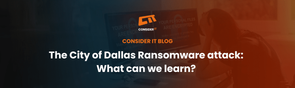 The City Of Dallas Ransomware Attack: What Can We Learn? - Consider IT